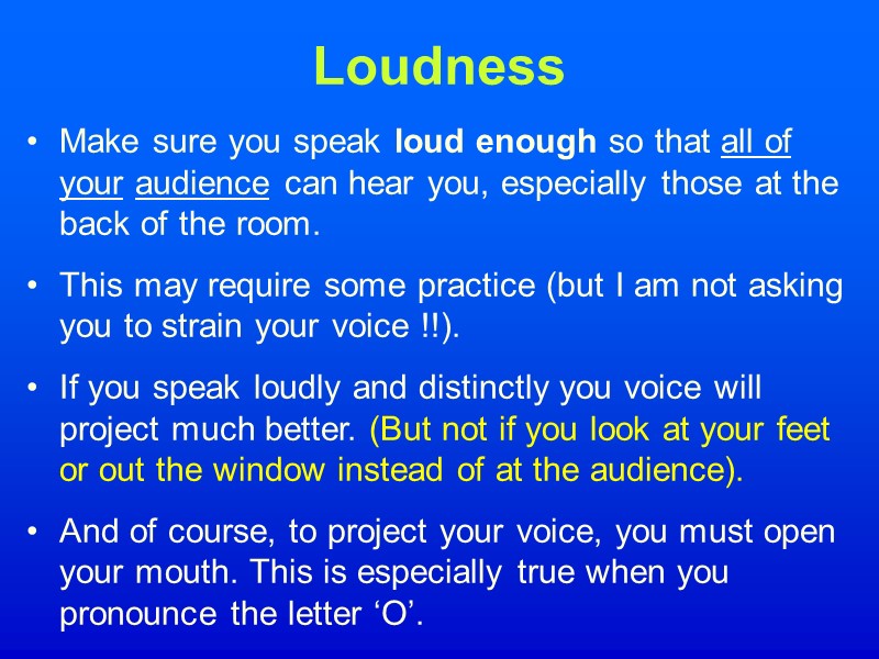 Loudness Make sure you speak loud enough so that all of your audience can